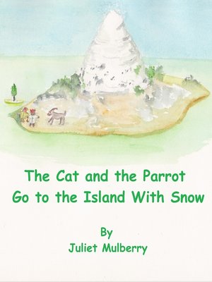 cover image of The Cat and the Parrot Go to the Island with Snow